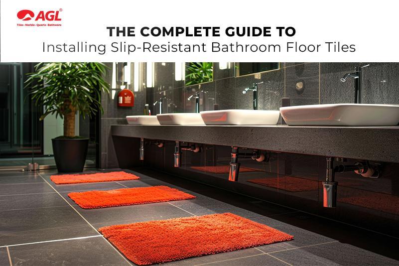 How to Install Slip-Resistant Bathroom Floor Tiles: A Complete Guide 